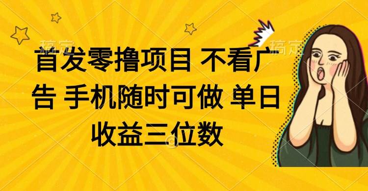 （14505期）零撸项目 不看广告 手机随时可做 单日收益三位数-宇文网创