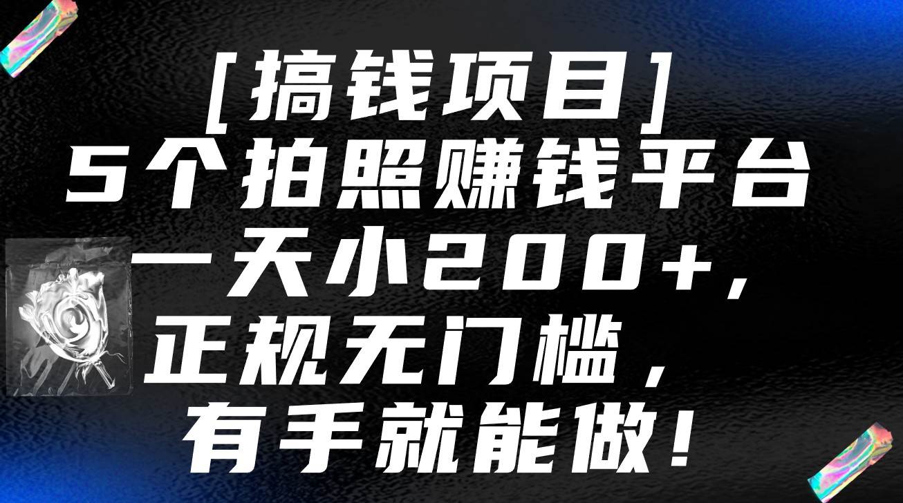 5个拍照赚钱平台，一天小200+，正规无门槛，有手就能做【保姆级教程】-宇文网创