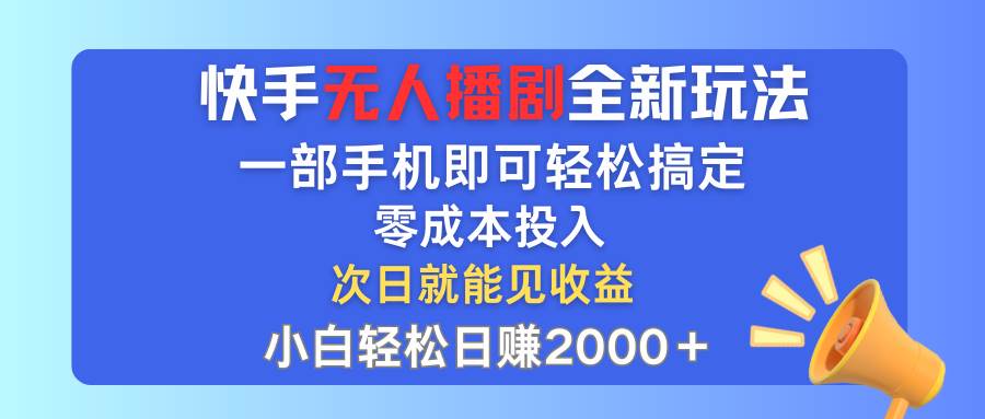 （12196期）快手无人播剧全新玩法，一部手机就可以轻松搞定，零成本投入，小白轻松…-宇文网创