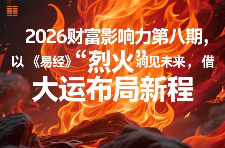 2026财富影响力第八期,以《易经》智慧洞见未来,借“离火”大运布局新程-宇文网创
