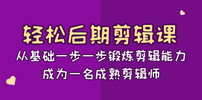 轻松后期剪辑课：从基础一步一步锻炼剪辑能力，成为一名成熟剪辑师（15节课）-宇文网创