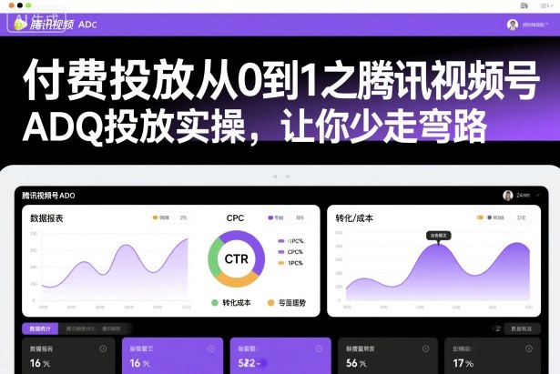 付费投放从0到1之腾讯视频号ADQ投放实操，让你少走弯路-宇文网创