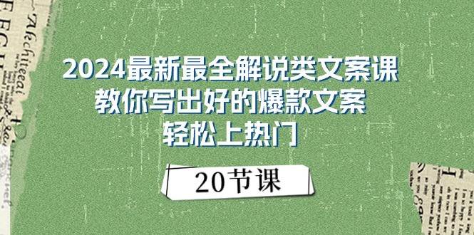 2024最新最全解说类文案课：教你写出好的爆款文案，轻松上热门（20节）-宇文网创