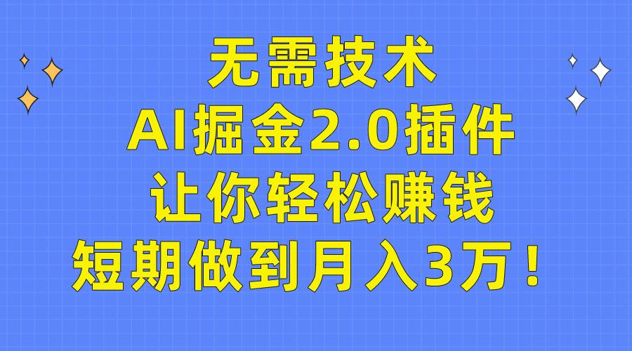 （9535期）无需技术，AI掘金2.0插件让你轻松赚钱，短期做到月入3万！-宇文网创