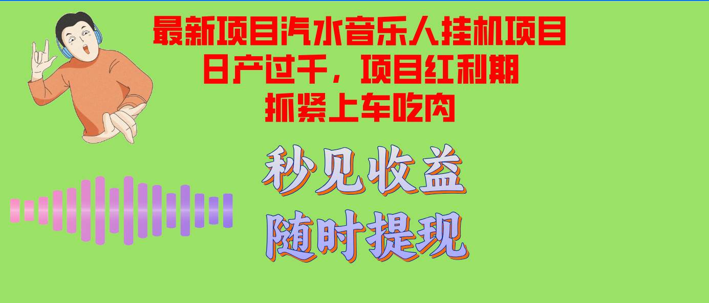 （12954期）汽水音乐人挂机项目日产过千支持单窗口测试满意在批量上，项目红利期早…-宇文网创