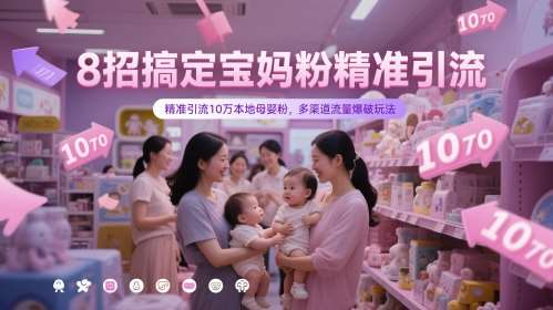 8招搞定宝妈粉精准引流，精准引流10万本地母婴粉，多渠道流量爆破玩法-宇文网创