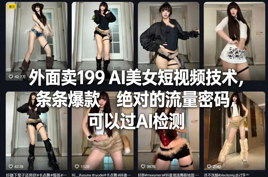 外面卖199 AI美女短视频技术,条条爆款,绝对的流量密码,可以过AI检测-宇文网创