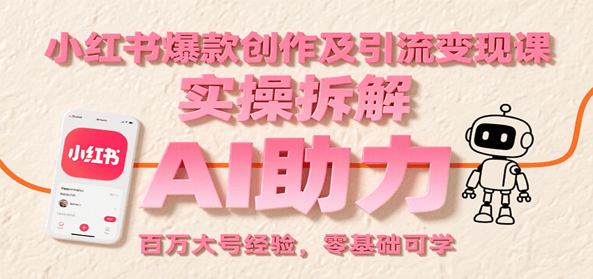 小红书爆款创作及引流变现课:实操拆解,AI助力,百万大号经验,零基础可学-宇文网创