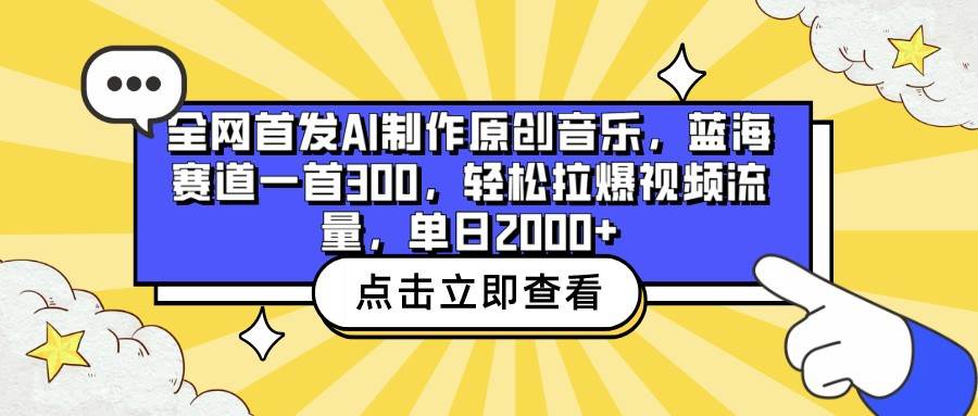 全网首发AI制作原创音乐，蓝海赛道一首300，轻松拉爆视频流量，单日2000+-宇文网创