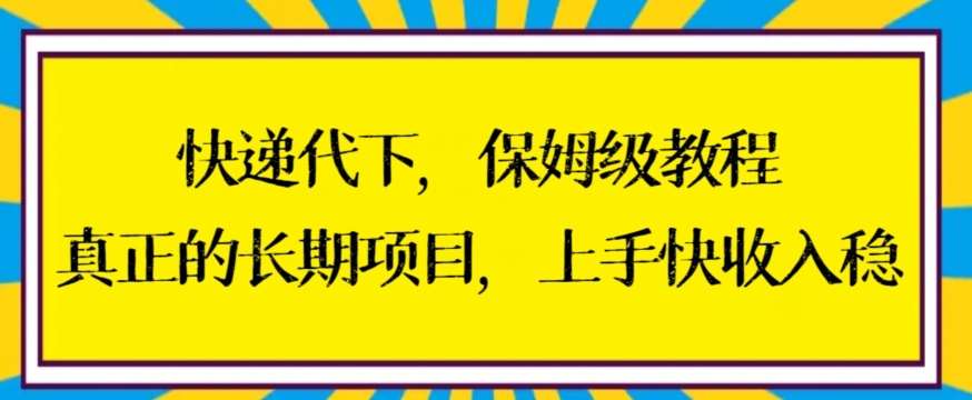 快递代下保姆级教程,真正的长期项目,上手快收入稳【揭秘】-宇文网创