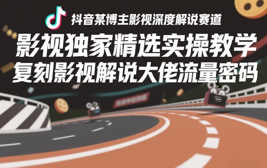 抖音某博主影视深度解说赛道，影视独家精选实操教学，复刻影视解说大佬流量密码-宇文网创