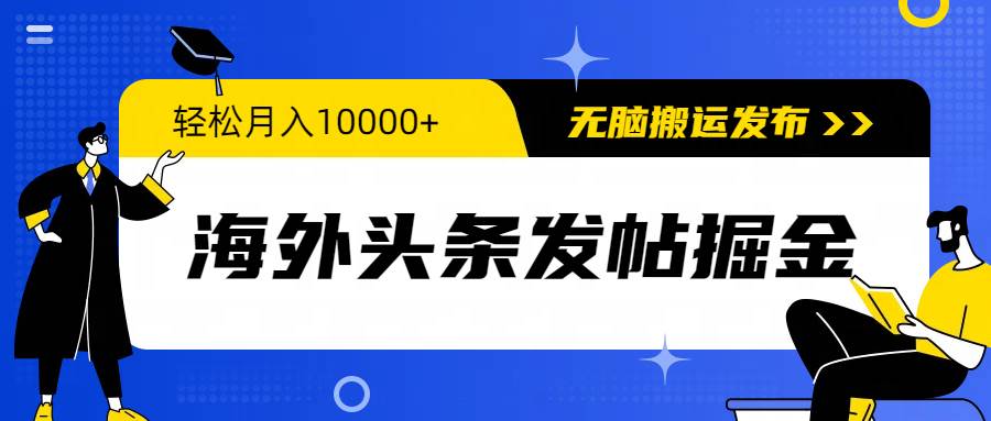 （9827期）海外头条发帖掘金，轻松月入10000+，无脑搬运发布，新手小白无门槛-宇文网创