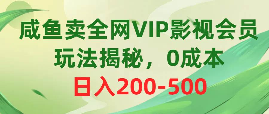 （10517期）咸鱼卖全网VIP影视会员，玩法揭秘，0成本日入200-500-宇文网创