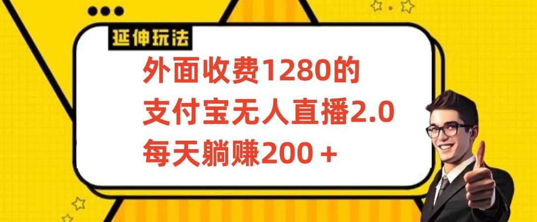 外面收费1280的支付宝无人直播2.0项目，每天躺赚200+，保姆级教程【揭秘】-宇文网创