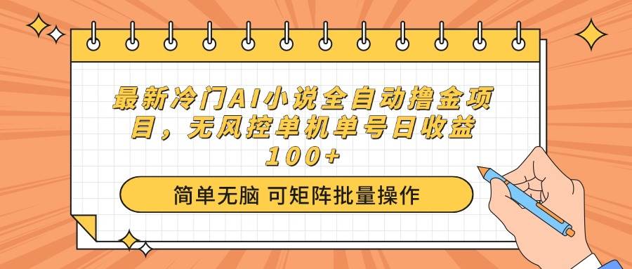 （14292期）最新冷门AI小说全自动撸金项目，无风控单机单号日收益100+-宇文网创