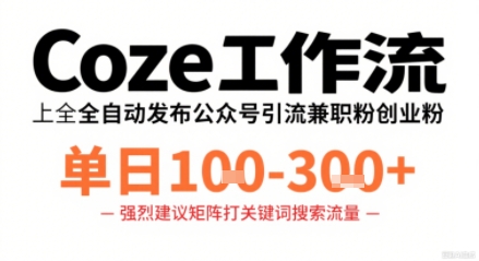 Coze工作流一键发布高质量公众号引流兼职粉代发粉,单日1-3张-宇文网创