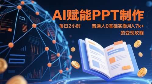 AI赋能PPT制作，每日2小时，普通人0基础实操月入7k+ 的变现攻略-宇文网创