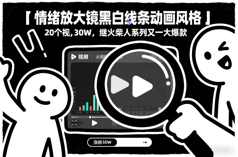 情绪放大镜黑白线条动画风格,20个视频,涨粉30W,继火柴人系列又一大爆款-宇文网创