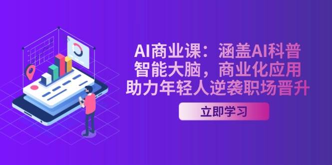 （14205期）AI-商业课：涵盖AI科普，智能大脑，商业化应用，助力年轻人逆袭职场晋升-宇文网创