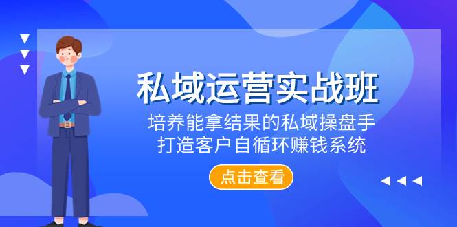 （7986期）私域运营实战班，培养能拿结果的私域操盘手，打造客户自循环赚钱系统-宇文网创