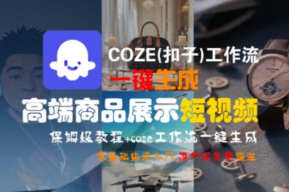 COZE(扣子)工作流一键生成高端商品展示短视频，保姆级教程，零基础快速人门-宇文网创