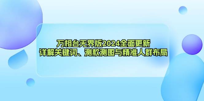 （12823期）万相台无界版2024全面更新，详解关键词、测款测图与精准人群布局-宇文网创