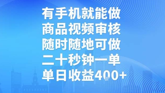 有手机就能做，商品视频审核，随时随地可做，二十秒钟一单，单日收益【揭秘】-宇文网创