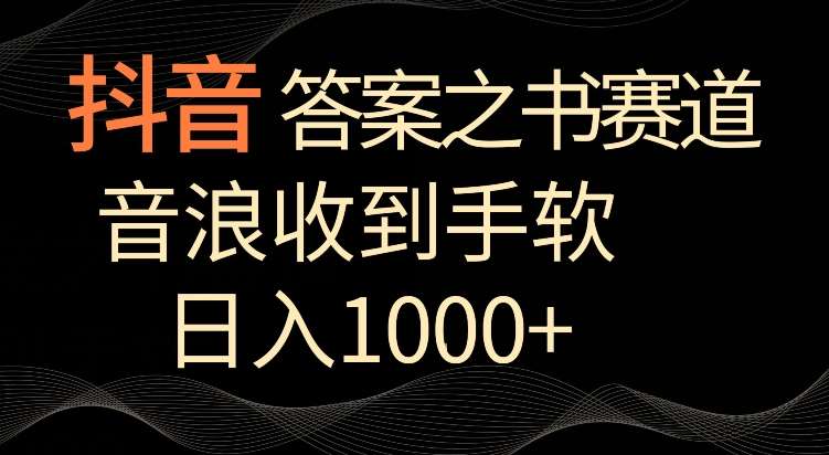 抖音答案之书赛道，每天两三个小时，音浪收到手软，日入1000+【揭秘】-宇文网创
