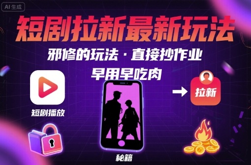 解锁短剧拉新最新玩法,邪修的玩法,直接抄作业,早用早吃肉-宇文网创