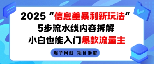 2025信息差暴利新玩法，5步流水线内容拆解，小白也能入门爆款流量主-宇文网创