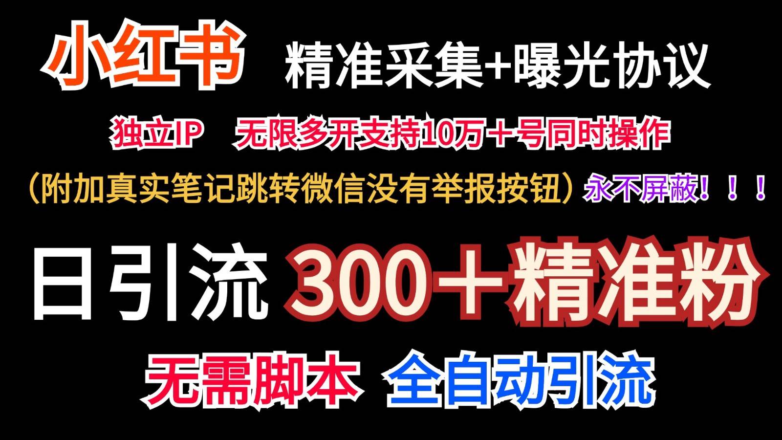 小红薯精准采集+无限曝光+真实笔记跳转微信,永不屏蔽(日引300+精准粉)-宇文网创
