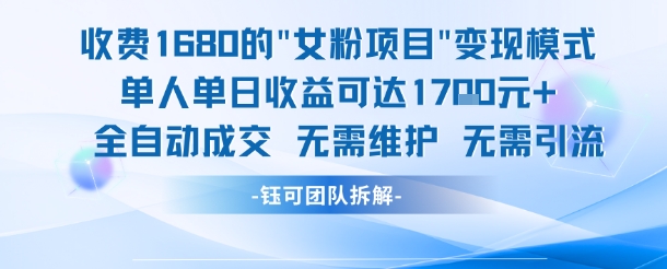 外面收费1680的女粉项目变现,单人单日收益可达1.7k,全自动成交无需维护-宇文网创