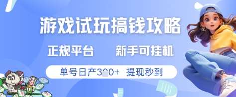 游戏试玩搞钱攻略正规平台，新手可挂G，单号日产3张+提现秒到【揭秘】-宇文网创