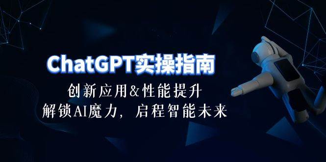 （10556期）ChatGPT-实操指南：创新应用及性能提升，解锁 AI魔力，启程智能未来-30节-宇文网创
