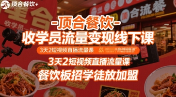 顶合餐饮-收学员流量变现线下课，3天2短视频直播流量课，餐饮板招学徒放加盟-宇文网创