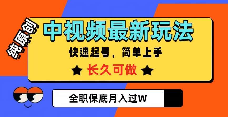 中视频最新玩法，纯原创，项目长久快速起号，简单上手，全职保底月入过W【揭秘】-宇文网创