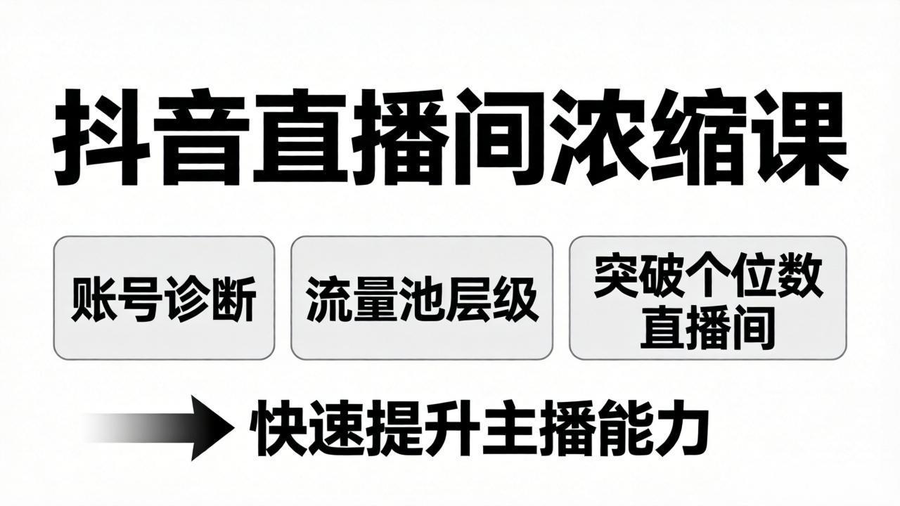 （17905期）抖音直播间浓缩课：账号诊断+流量池层级，突破个位数直播间，快速提升主播能力-宇文网创