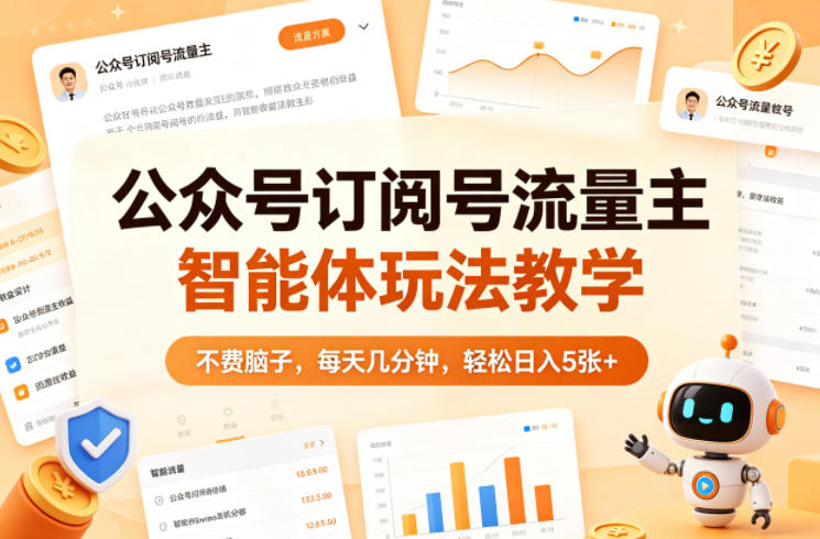 公众号订阅号流量主智能体玩法教学，不费脑子，每天几分钟，轻松日入5张+-宇文网创