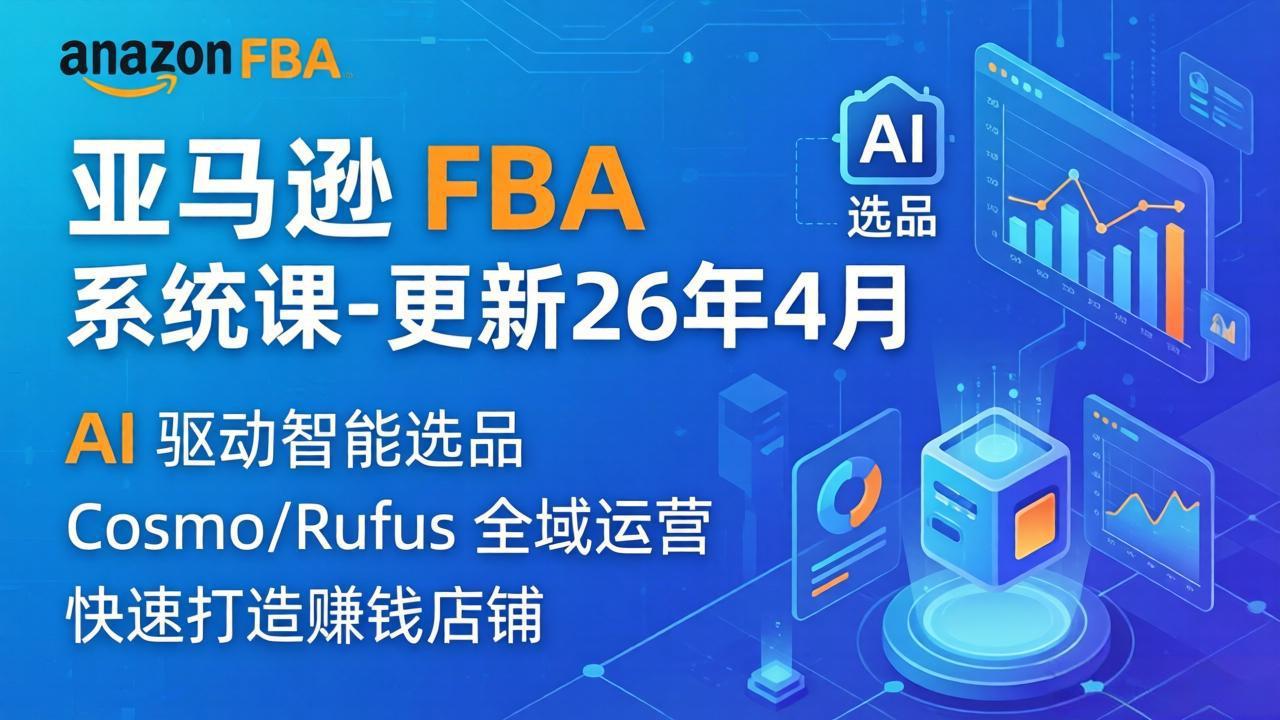（18194期）亚马逊 FBA 系统课程（更新26年4月）335节全流程教学，从选品广告到AI应用，零基础新手轻松上手-宇文网创