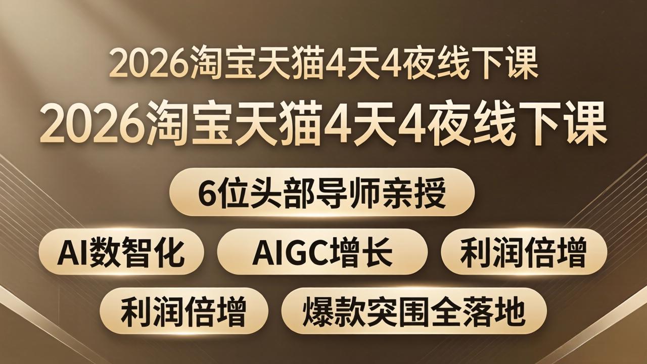 (18054期)2026淘宝天猫4天4夜线下课:6位头部导师亲授,AI数智化+AIGC增长+利润倍增+爆款突围全落地-宇文网创