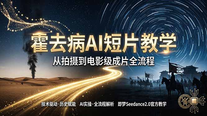 （18155期）《霍去病》AI短片教学：即梦AI Seedance2.0实操，从拍摄到电影级成片全流程-宇文网创