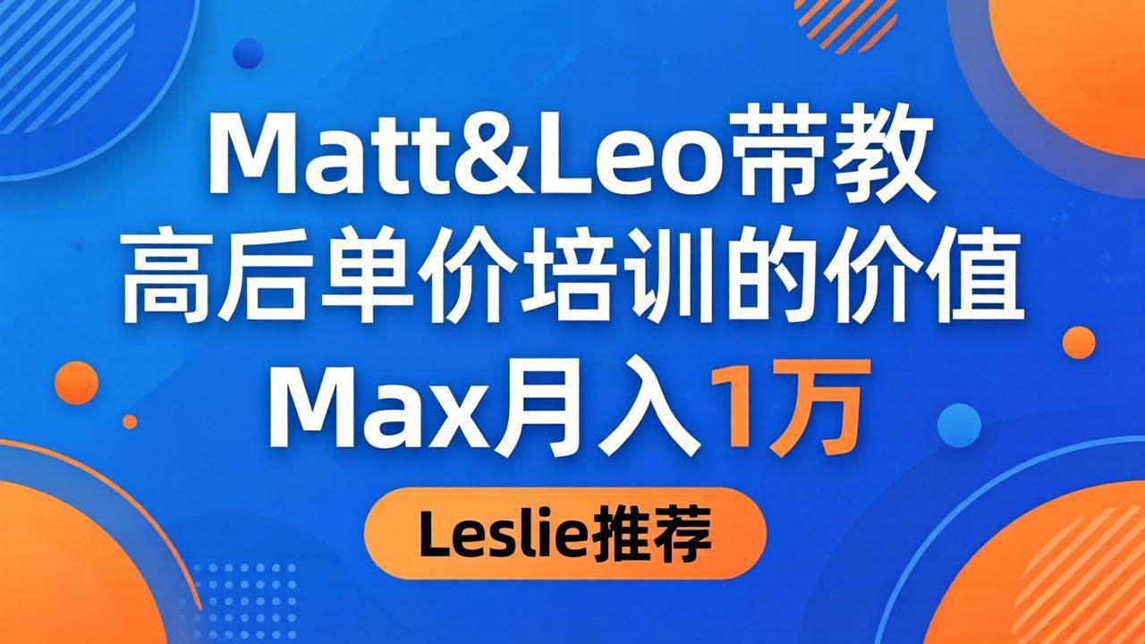 （18161期）为啥都夸这高客单价培训？Matt&Leo 带教，Max 月入 1 万、Leslie 说最值！-宇文网创
