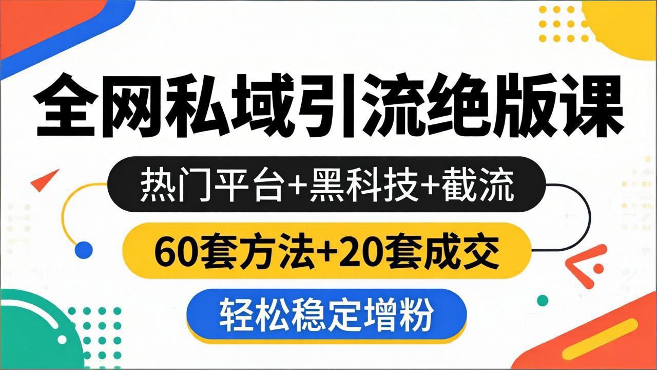 （18169期）全网私域引流绝版课：热门平台+黑科技+截流，60套方法+20套成交，轻松稳定增粉-宇文网创