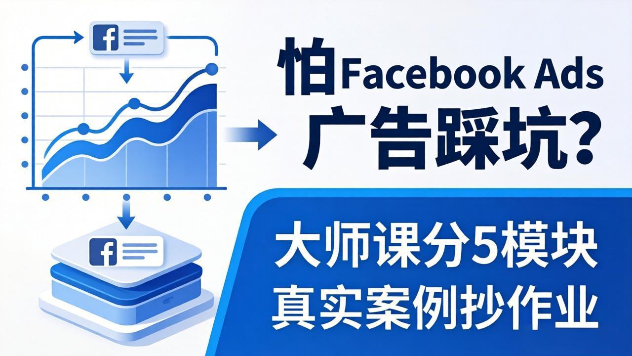 （18174期）怕 Facebook Ads 广告踩坑？大师课分 5 模块教你做广告、搞扩量，还带真实案例抄作业！-宇文网创