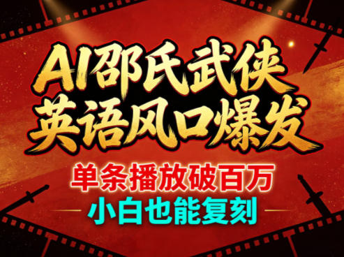 AI邵氏武侠英语风口爆发，单条播放破百万，小白也能复刻-宇文网创