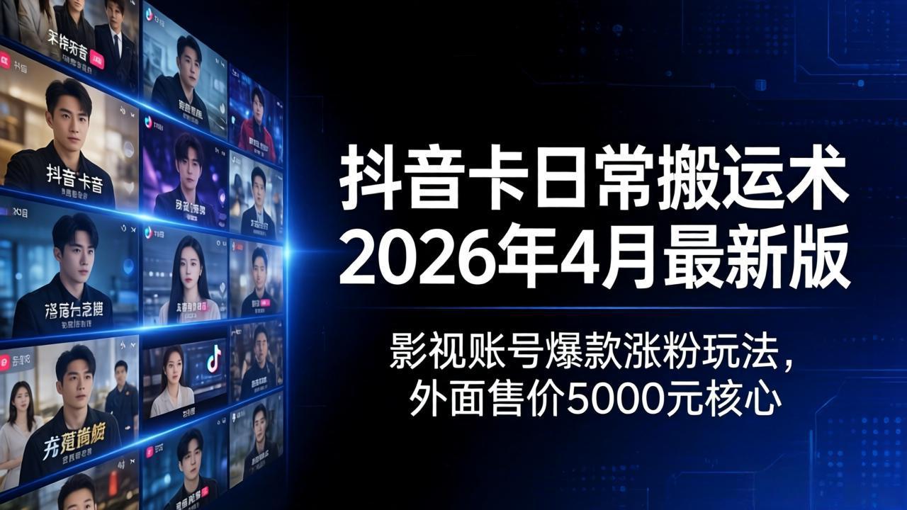（18075期）抖音卡日常搬运术2026年4月最新版：影视账号爆款涨粉玩法，外面售价5000元核心-宇文网创
