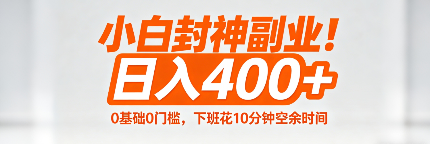 (18061期)小白封神副业!0基础0门槛,下班花10分钟空余时间,日入400+,简单粗暴!-宇文网创