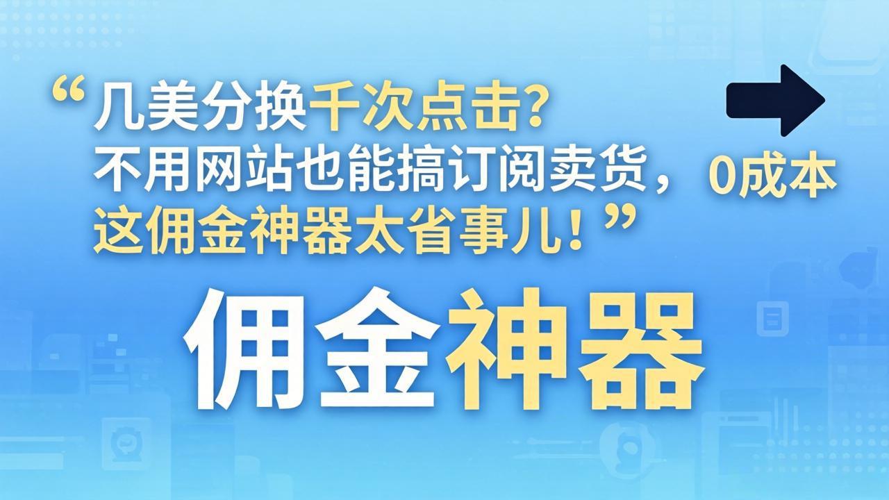 （17855期）几美分换千次点击？不用网站也能搞订阅卖货，这佣金神器太省事儿！-宇文网创