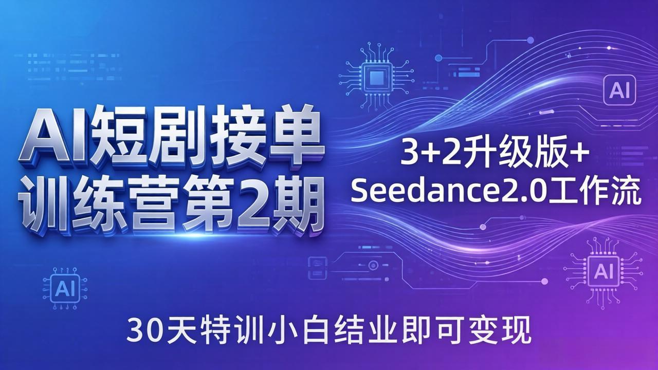 （18030期）AI短剧接单训练营第2期：3+2升级版+Seedance2.0工作流，30天特训小白结业即可变现-宇文网创