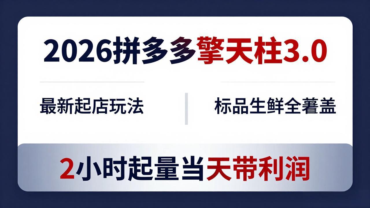 （18128期）2026拼多多擎天柱 3.0-更新4月20：最新起店玩法，标品生鲜全覆盖，2小时起量当天带利润-宇文网创